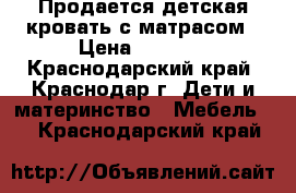 Продается детская кровать с матрасом › Цена ­ 7 000 - Краснодарский край, Краснодар г. Дети и материнство » Мебель   . Краснодарский край